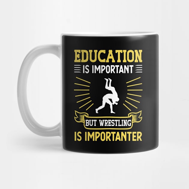 Education Is Important Wrestling Is Importanter by TeeDesignsWorks